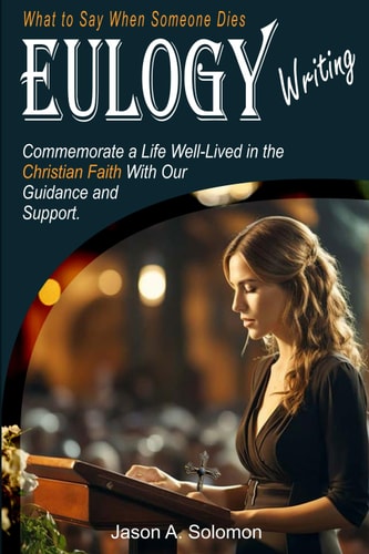 EULOGY Writing What to Say When Someone Dies Christian Book Public Speaking Eulogies Complete Handbook to Help You Craft Compassionate and Heartfelt Eulogies
