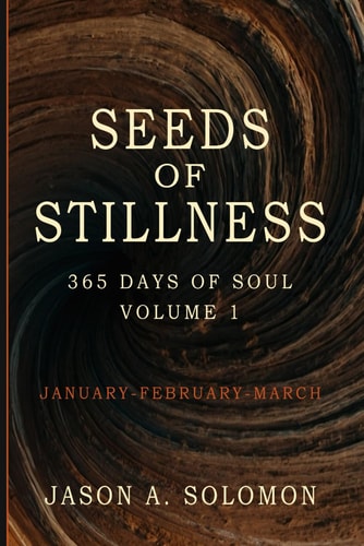 Seeds of Stillness Volume 1 of 365 Days of SOUL - January February March - Daily Soul Reflections to Begin the Year with Presence, Peace, and Purpose - Mindfulness Practices