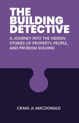The Building Detective A Journey Into the Hidden Stories of Property, People, and Problem Solving