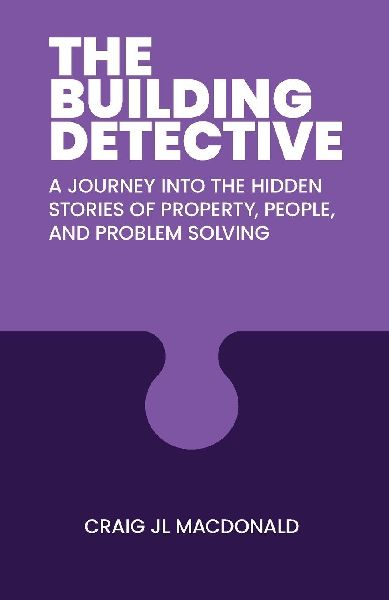 The Building Detective: A Journey Into the Hidden Stories of Property, People, and Problem Solving