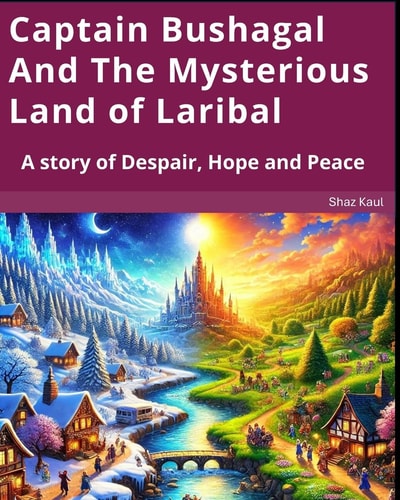 Captain Bushagal And The Mysterious Land of Laribal A Story of Despair, Hope and Peace