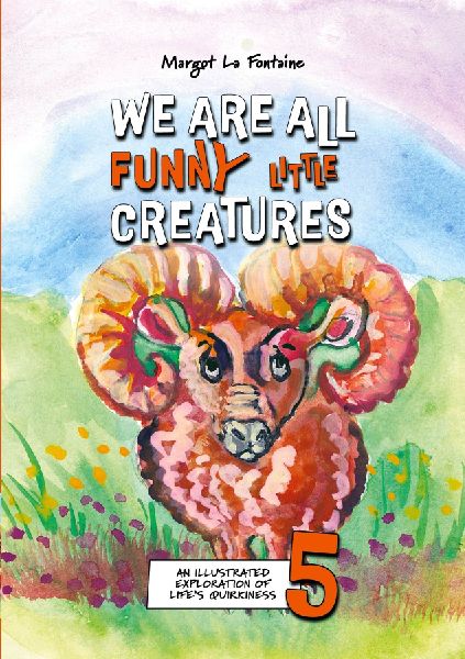 We Are All Funny Little Creatures 5: An illustrated exploration of lifes quirkiness