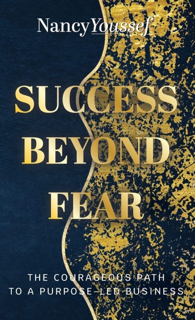 Success Beyond Fear: The Courageous Path to a Purpose-Led Business