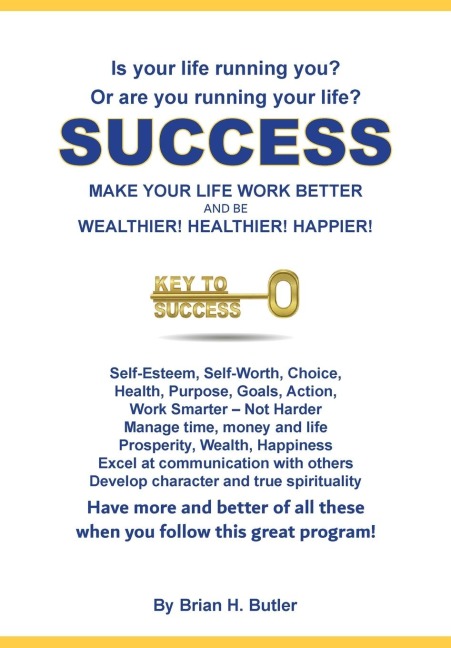 SUCCESS - MAKE YOUR LIFE WORK BETTER: Be Wealthier, Healthier, Happier