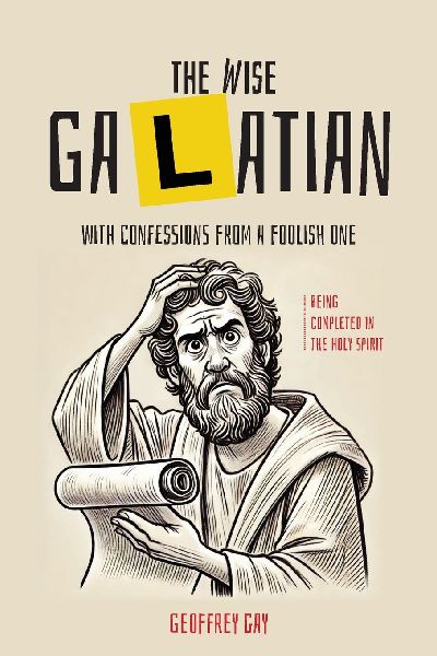 The Wise Galatian: with confessions from a foolish one: with confessions from a
