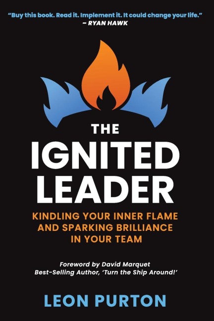 The Ignited Leader: Kindling Your Inner Flame and Sparking Brilliance in Your Team