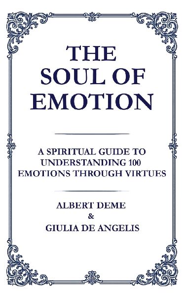 The Soul of Emotion: A Spiritual Guide to Understanding 100 Emotions Through Virtues