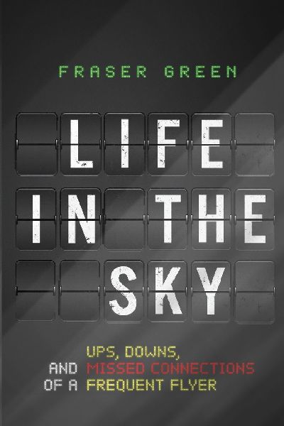 Life in the Sky: Ups, Downs, and Missed Connections of a Frequent Flyer