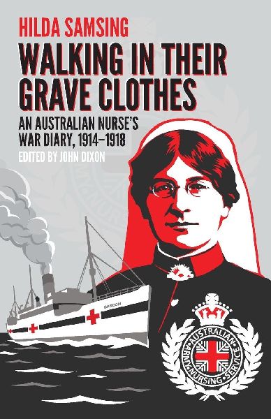 Walking in Their Grave Clothes: An Australian nurses war diary, 1914-1918