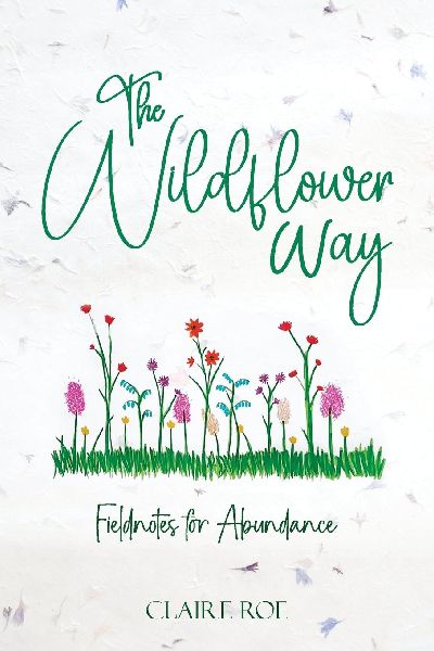 The Wildflower Way: An honest and raw journey of uncovering fieldnotes for abundance, healing, and spiritual awakening