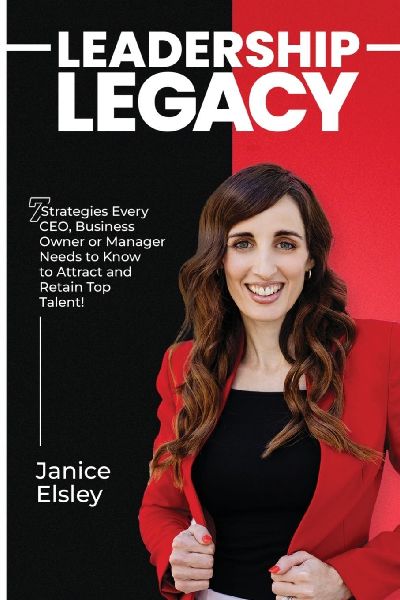 Leadership Legacy: 7 Strategies Every CEO, Business Owner or Manager Needs To Know To Attract and Retain Top Talent