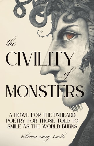 The Civility of Monsters A Howl for the Unheard: Poetry for Those Told to Smile As the World Burns