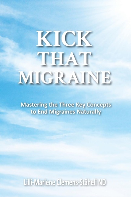 KICK THAT MIGRAINE: Mastering the three key concepts to end migraines naturally