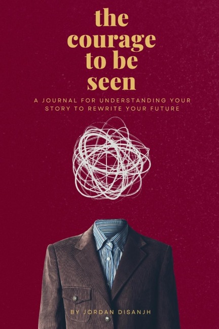 the courage to be seen: A JOURNAL FOR UNDERSTANDING YOUR STORY TO REWRITE YOUR FUTURE