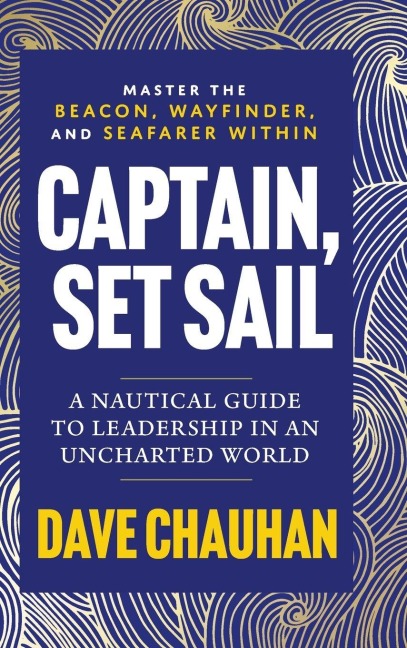 Captain, Set Sail: A Nautical Guide to Leadership in an Uncharted World