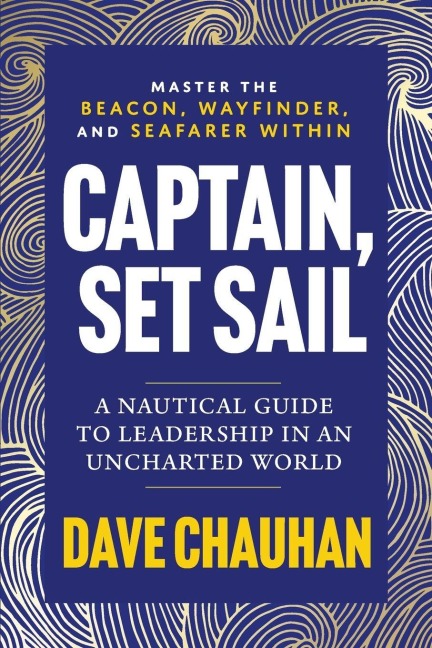 Captain, Set Sail: A Nautical Guide to Leadership in an Uncharted World