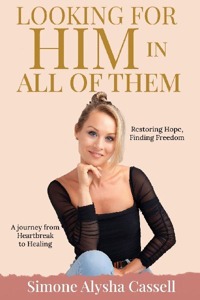Looking for Him in All of Them: A journey from Heartbreak to Healing - Restoring Hope, Finding Freedom