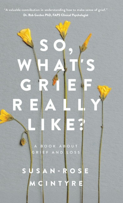 So, What's Grief Really Like?: A Book About Grief and Loss