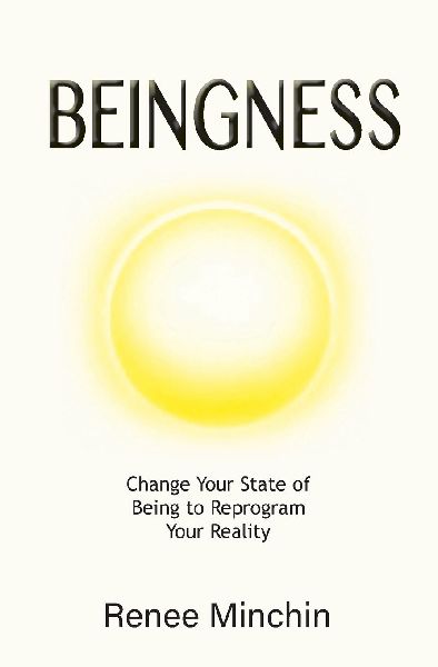 Beingness: Change Your State of Being to Reprogram Your Reality