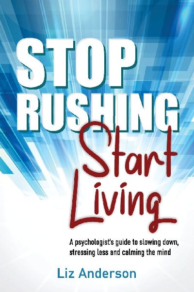 Stop Rushing Start Living: A psychologists guide to slowing down, stressing less and calming the mind