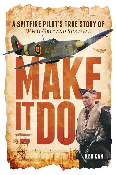 Make It Do: A Spitfire Pilots True Story of WWII Grit and Survival