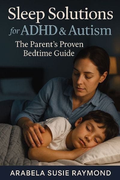 Sleep Solutions for ADHD & Autism: The Parents Proven Bedtime Guide
