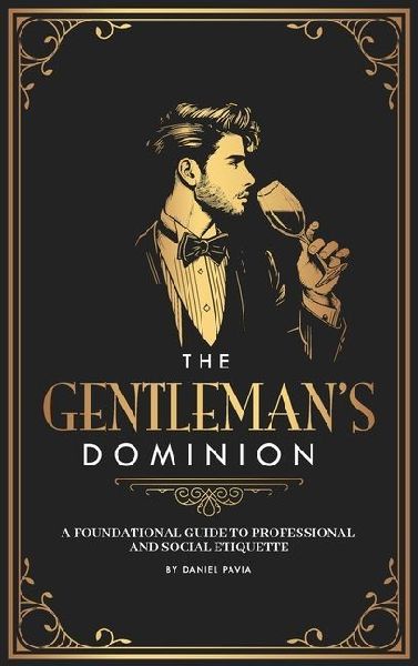 The Gentlemans Dominion: A Foundational Guide to Professional and Social Etiquette