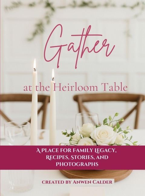 Gather at the Heirloom Table: A Place for Family Legacy, Recipes, Stories, and Photographs