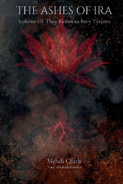 They Bloom to Bury Tyrants: Volume Three of The Ashes of Ira