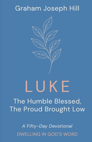 Luke The Humble Blessed, the Proud Brought Low: a Fifty-Day Devotional