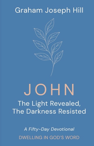 John The Light Revealed, the Darkness Resisted: a Fifty-Day Devotional