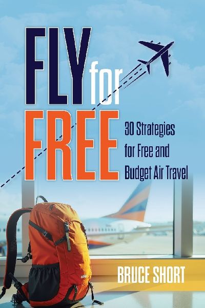 Fly for Free: 30 Strategies for Free and Budget Air Travel