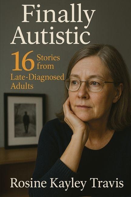 Finally Autistic: 16 Stories from Late-Diagnosed Adults