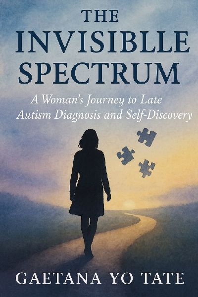 The Invisible Spectrum: A Womans Journey to Late Autism Diagnosis and Self-Discovery