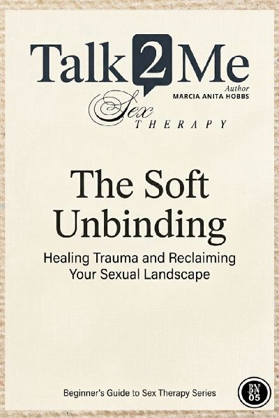 The Soft Unbinding: Healing Trauma and Reclaiming your Sexual Landscape