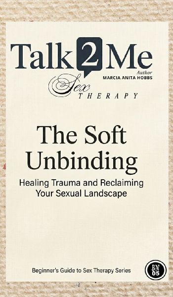 The Soft Unbinding: Healing Trauma and Reclaiming your Sexual Landscape