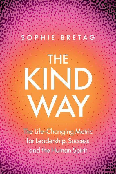 The Kind Way: The Life-Changing Metric for Leadership, Success and the Human Spirit