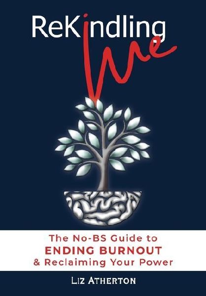 Rekindling Me: The No-BS Guide to Ending Burnout & Reclaiming Your Power