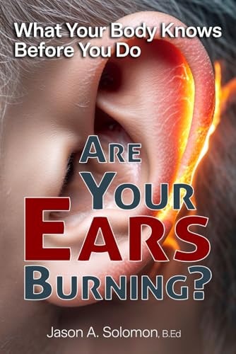 Are Your Ears Burning? What Your Body Knows Before You Do.: Why a Two-Thousand-Year-Old Idiom Still Shapes Your Reactions.