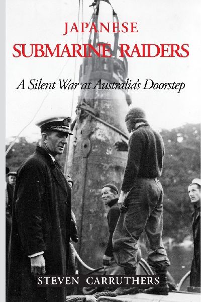 Japanese Submarine Raiders: A Silent War at Australias Doorstep
