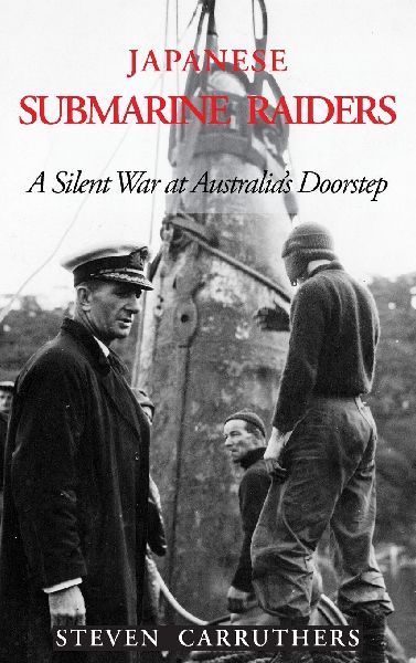 Japanese Submarine Raiders: A Silent War at Australias Doorstep