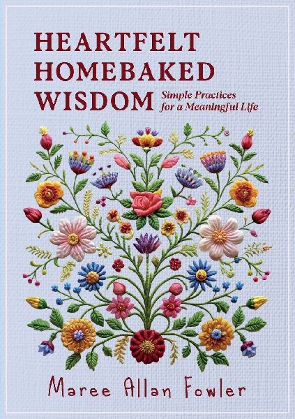 HEARTFELT HOMEBAKED WISDOM: Simple Practices for a Meaningful Life