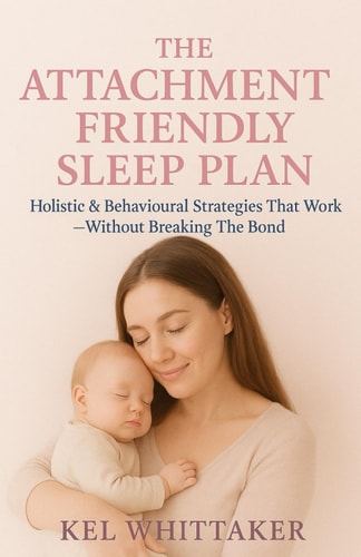 The Attachment Friendly Sleep Plan: Holistic & Behavioural Strategies That Work - Without Breaking The Bond