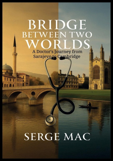 Bridge Between Two Worlds: A Doctor`s journey from Sarajevo to Cambridge