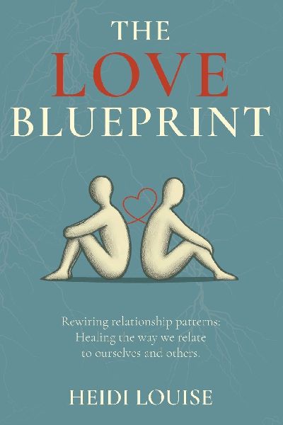 The Love Blueprint: Rewiring Relationship Patterns: Healing the way we relate to ourselves and others.