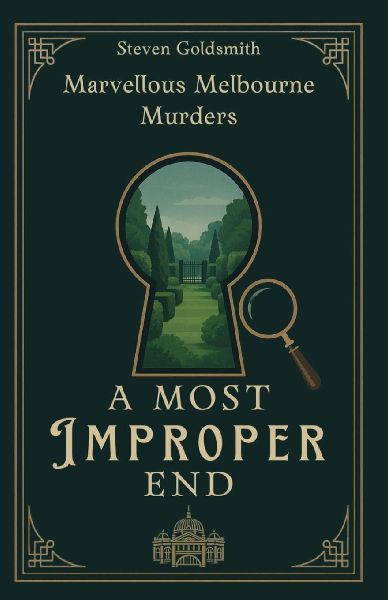 A Most Improper End: Book One of the Marvellous Melbourne Murders Series