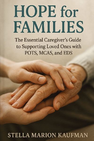 Hope for Families: The Essential Caregivers Guide to Supporting Loved Ones with POTS, MCAS, and EDS