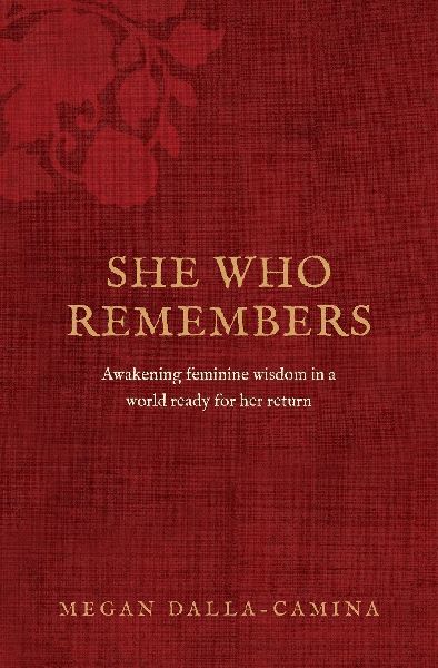 She Who Remembers: Awakening feminine wisdom in a world ready for her return
