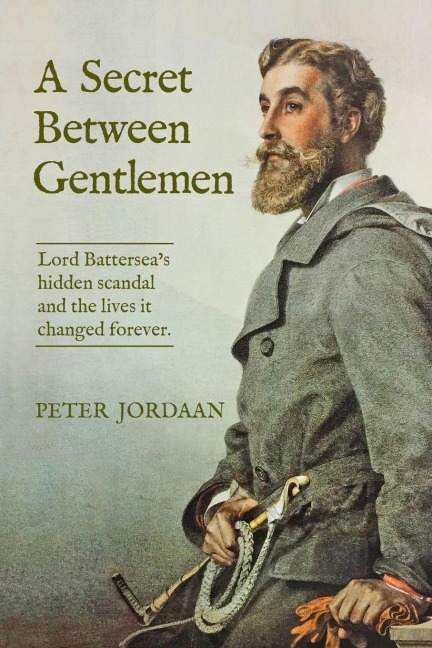 A Secret Between Gentlemen: Lord Batterseas hidden scandal and the lives it changed forever.