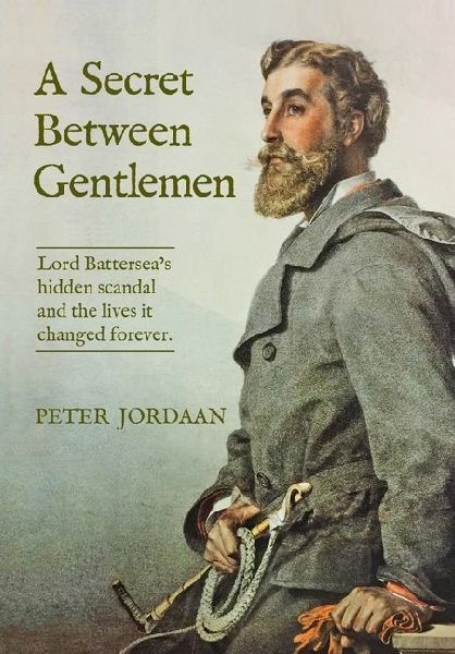 A Secret Between Gentlemen: Lord Battersea's hidden scandal and the lives it changed forever.